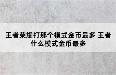 王者荣耀打那个模式金币最多 王者什么模式金币最多